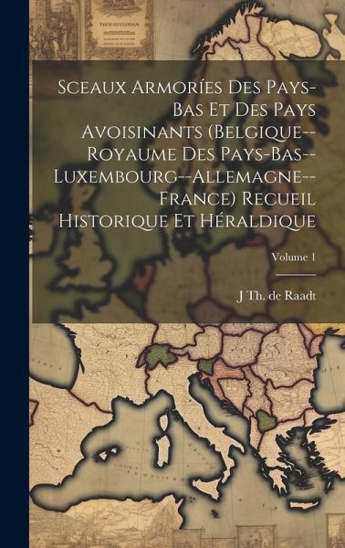 Sceaux armoríes des Pays-Bas et des pays avoisinants (Belgique--Royaume des Pays-Bas--Luxembourg--Allemagne--France) recueil historique et héraldique; Sceaux armoríes des Pays-Bas et des pays avoisinants (Belgique--Royaume des Pays-Bas--Luxembourg--Allemagne--France) recueil historique et héraldique;
