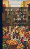 Perfected Guide to the Spanish Castilian Language Perfected Guide to the Spanish Castilian Language