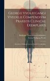 Georgii Vvolffgangi Vvedelii Compendivm Praxeos Clinicae Exemplaris: Secvndvm Ordinem Casvvm Timaei A Gvldenklee Georgii Vvolffgangi Vvedelii Compendivm Praxeos Clinicae Exemplaris: Secvndvm Ordinem Casvvm Timaei A Gvldenklee