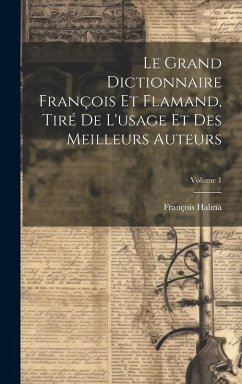 Cover Le Grand Dictionnaire François Et Flamand, Tiré De L'usage Et Des Meilleurs Auteurs; Volume 1