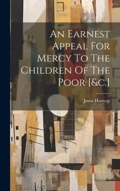 An Earnest Appeal For Mercy To The Children Of The Poor [&c.] - Hanway, Jonas