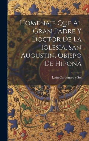 Homenaje Que al Gran Padre y Doctor de la Iglesia, San Augustin, Obispo de Hipona Homenaje Que al Gran Padre y Doctor de la Iglesia, San Augustin, Obispo de Hipona