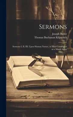 Cover Sermons: Sermons I, II, III, Upon Human Nature, or man Considered as a Moral Agent