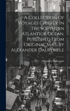 A Collection Of Voyages Chiefly In The Southern Atlantick Ocean. Published From Original M.s.s. By Alexander Dalrymple - Dalrymple, Alexander