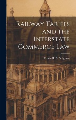 Railway Tariffs and the Interstate Commerce Law - R. A. Seligman, Edwin