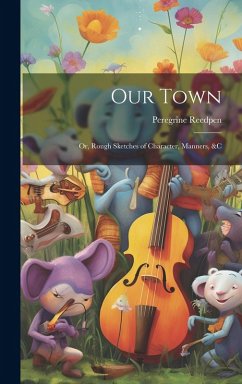 Cover Our Town; Or, Rough Sketches of Character, Manners, &c