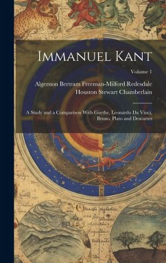 Cover Immanuel Kant: A Study and a Comparison With Goethe, Leonardo Da Vinci, Bruno, Plato and Descartes; Volume 1