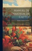 Manuel de l'amateur de cactus; histoire naturelle des plantes de la famille des cactacées