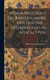 Venerabilis Servi Dei Bartholomaei Holzhauser ... Interpretatio in Apocalypsin