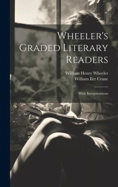 Wheeler's Graded Literary Readers: With Interpretations - Wheeler, William Henry; Crane, William Iler