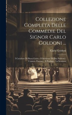 Cover Collezione Completa Delle Commedie Del Signor Carlo Goldoni ...: I Cavaliere Di Buon Gusto.- Il Servitore Di Due Padroni.-L'amore Paterno.- Il Prodigo