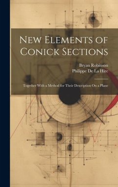 New Elements of Conick Sections: Together With a Method for Their Description On a Plane - De La Hire, Philippe; Robinson, Bryan