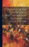 History Of The Fifty-seventh (west Middlesex) Regiment Of Foot 1755-1881 History Of The Fifty-seventh (west Middlesex) Regiment Of Foot 1755-1881