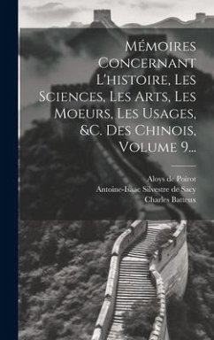 Mémoires Concernant L'histoire, Les Sciences, Les Arts, Les Moeurs, Les Usages, &c. Des Chinois, Volume 9... - Amiot, Jean-Joseph-Marie; Bourgeois, François