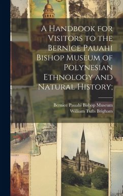 A Handbook for Visitors to the Bernice Pauahi Bishop Museum of Polynesian Ethnology and Natural History; - Brigham, William Tufts