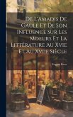 De L'Amadis De Gaule Et De Son Influence Sur Les Moeurs Et La Littérature Au Xvie Et Au Xviie Siècle