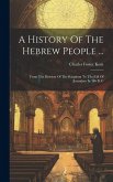 A History Of The Hebrew People ...: From The Division Of The Kingdom To The Fall Of Jerusalem In 586 B. C