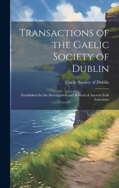 Transactions of the Gaelic Society of Dublin: Established for the Investigation and Revival of Ancient Irish Literature