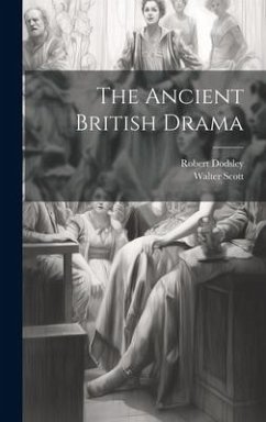 The Ancient British Drama - Scott, Walter; Dodsley, Robert