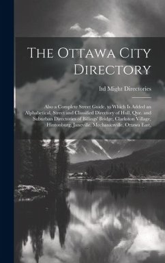 The Ottawa City Directory: Also a Complete Street Guide, to Which is Added an Alphabetical, Street and Classified Directory of Hull, Que. and Sub - Might Directories, Ltd