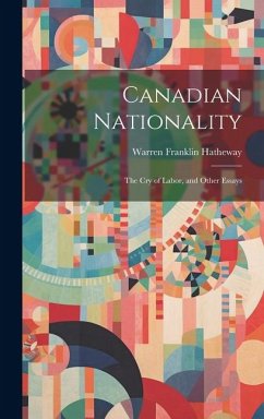 Canadian Nationality: The Cry of Labor, and Other Essays - Hatheway, Warren Franklin