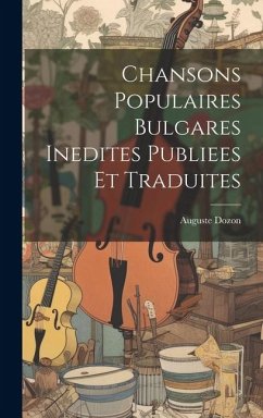 Chansons Populaires Bulgares Inedites Publiees Et Traduites - Dozon, Auguste