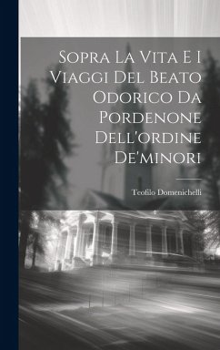 Cover Sopra la vita e i Viaggi del beato Odorico da Pordenone dell'ordine de'minori