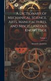 A Dictionary of Mechanical Science, Arts, Manufactures, and Miscellaneous Knowledge; Volume 2