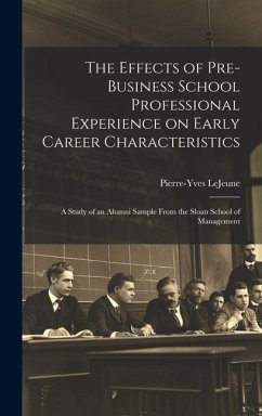 The Effects of Pre-business School Professional Experience on Early Career Characteristics; a Study of an Alumni Sample From the Sloan School of Manag - Lejeune, Pierre-Yves