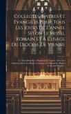 Collectes, Epitres Et Evangiles Pour Tous Les Jours De L'annee Selon Le Missel Romain Et A L'usage Du Diocése De Vienne: Le Tout Divisé En 4. Parties