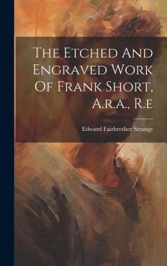 The Etched And Engraved Work Of Frank Short, A.r.a., R.e - Strange, Edward Fairbrother