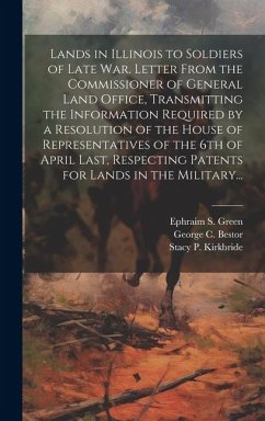 Lands in Illinois to Soldiers of Late War. Letter From the Commissioner of General Land Office, Transmitting the Information Required by a Resolution - Green, Ephraim S.