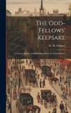 The Odd-fellows' Keepsake: A Concise History of Odd-fellowship in the United States;