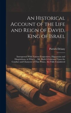 An Historical Account of the Life and Reign of David, King of Israel: Interspersed With Various Conjectures, Digressions and Disquisitions, in Which . - Delany, Patrick