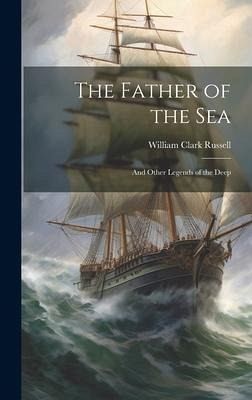 The Father of the sea; and Other Legends of the Deep The Father of the sea; and Other Legends of the Deep
