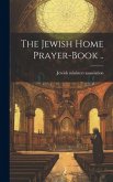 The Jewish Home Prayer-book ..