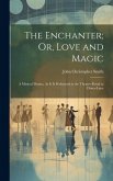 The Enchanter; Or, Love and Magic: A Musical Drama. As It Is Performed at the Theatre-Royal in Drury-Lane