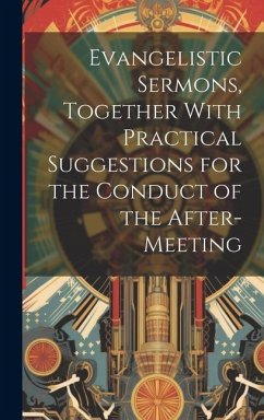 Evangelistic Sermons, Together With Practical Suggestions for the Conduct of the After-Meeting - Anonymous