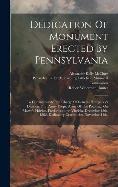 Dedication Of Monument Erected By Pennsylvania: To Commemorate The Charge Of General Humphrey's Division, Fifth Army Corps, Army Of The Potomac, On Ma