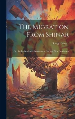 The Migration From Shinar: Or, the Earliest Links Between the Old and New Continents - Palmer, George