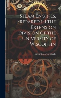 Steam Engines, Prepared in the Extension Division of the University of Wisconsin - Shealy, Edward Marvin