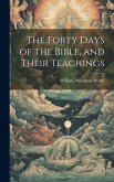 The Forty Days of the Bible, and Their Teachings The Forty Days of the Bible, and Their Teachings