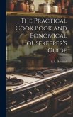 The Practical Cook Book and Eonomical Housekeeper's Guide