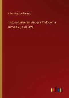 Historia Universal Antigua Y Moderna Tomo XVI, XVII, XVIII - Romero, A. Martinez de