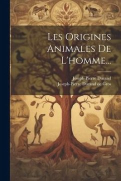 Les Origines Animales De L'homme... - Durand, Joseph-Pierre