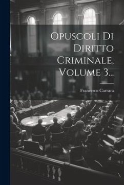 Opuscoli Di Diritto Criminale, Volume 3... - Carrara, Francesco