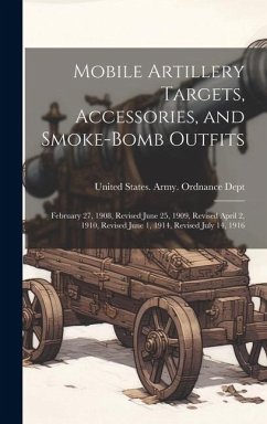 Mobile Artillery Targets, Accessories, and Smoke-Bomb Outfits: February 27, 1908, Revised June 25, 1909, Revised April 2, 1910, Revised June 1, 1914,