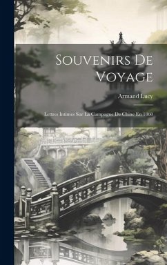 Souvenirs De Voyage: Lettres Intimes Sur La Campagne De Chine En 1860 - Lucy, Armand