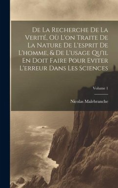 De La Recherche De La Verité, Où L'on Traite De La Nature De L'esprit De L'homme, & De L'usage Qu'il En Doit Faire Pour Eviter L'erreur Dans Les Scien - Malebranche, Nicolas