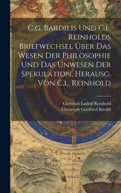 Cover C.g. Bardilis Und C.l. Reinholds Briefwechsel Über Das Wesen Der Philosophie Und Das Unwesen Der Spekulation, Herausg. Von C.l. Reinhold